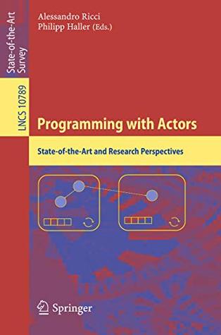 Full Download Programming with Actors: State-of-the-Art and Research Perspectives (Lecture Notes in Computer Science Book 10789) - Alessandro Ricci | PDF