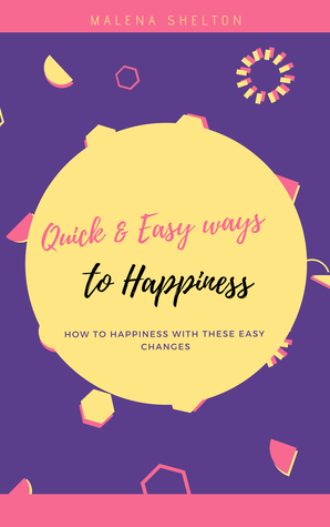 Full Download Quick and Easy Ways to Happiness: How to Happiness with These Easy Changes - Malena Shelton | ePub