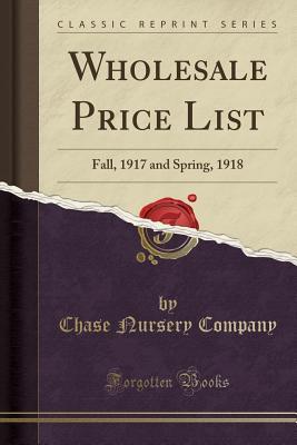 Full Download Wholesale Price List: Fall, 1917 and Spring, 1918 (Classic Reprint) - Chase Nursery Company file in ePub