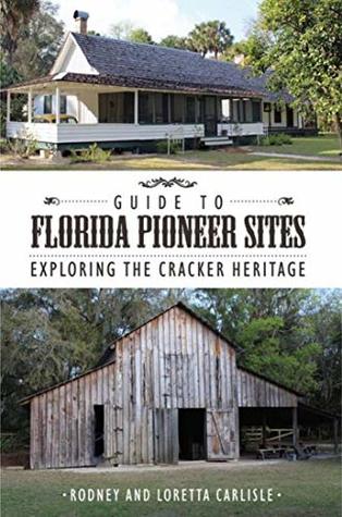 Read Online Guide to Florida Pioneer Sites: Exploring the Cracker Heritage - Rodney Carlisle | ePub