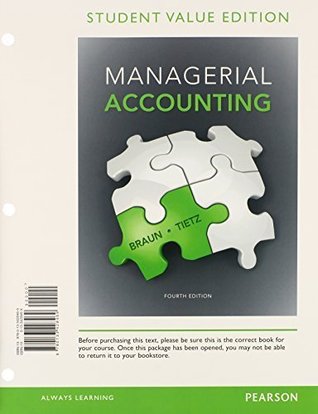 Read Online Managerial Accounting, Student Value Edition Plus NEW MyAccountingLab with Pearson eText -- Access Card Package (4th Edition) by Braun, Karen W., Tietz, Wendy M. (2014) Loose Leaf - Karen Braun and Wendy Tietz | PDF