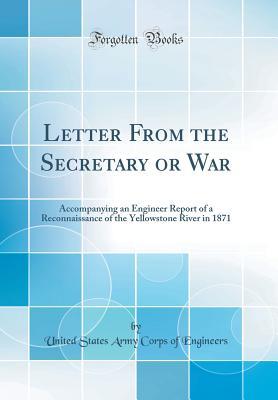 Read Online Letter from the Secretary or War: Accompanying an Engineer Report of a Reconnaissance of the Yellowstone River in 1871 (Classic Reprint) - United States Army Corps of Engineers file in PDF