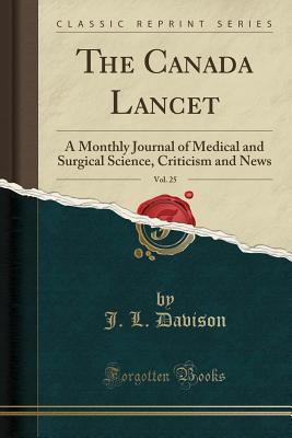 Download The Canada Lancet, Vol. 25: A Monthly Journal of Medical and Surgical Science, Criticism and News (Classic Reprint) - J L Davison file in PDF