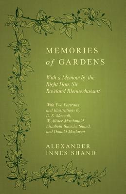 Read Memories of Gardens - With a Memoir by the Right Hon. Sir Rowland Blennerhassett - With Two Portraits and Illustrations by D. S. Maccoll, W. Alister Macdonald, Elizabeth Blanche Shand, and Donald MacLaren - Alexander Innes Shand file in PDF