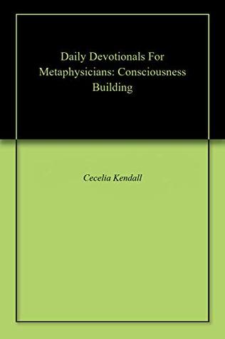 Full Download Daily Devotionals For Metaphysicians: Consciousness Building - Cecelia Kendall file in ePub