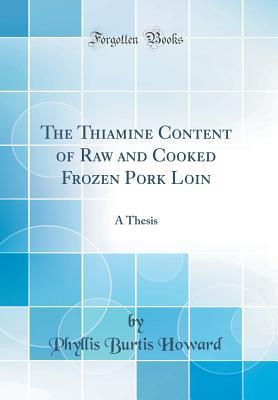 Full Download The Thiamine Content of Raw and Cooked Frozen Pork Loin: A Thesis (Classic Reprint) - Phyllis Burtis Howard file in ePub