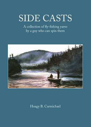 Read Side Casts: A Collection of Fly-Fishing Yarns by a Guy Who Can Spin Them - Hoagy B. Carmichael file in PDF