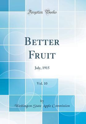 Download Better Fruit, Vol. 10: July, 1915 (Classic Reprint) - Washington State Apple Commission | PDF