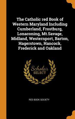 Read Online The Catholic Red Book of Western Maryland Including Cumberland, Frostburg, Lonaconing, Mt.Savage, Midland, Westernport, Barton, Hagerstown, Hancock, Frederick and Oakland - Red Book Society | ePub