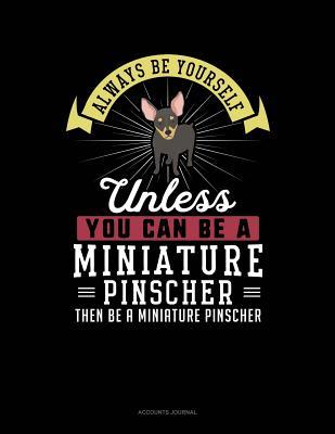 Full Download Always Be Yourself Unless You Can Be a Miniature Pinscher Then Be a Miniature Pinscher: Accounts Journal -  | ePub