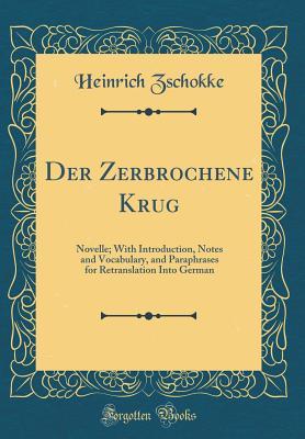 Read Online Der Zerbrochene Krug: Novelle; With Introduction, Notes and Vocabulary, and Paraphrases for Retranslation Into German (Classic Reprint) - Heinrich Zschokke file in PDF