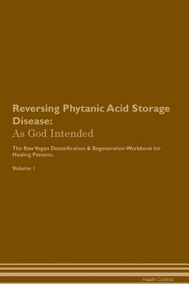 Read Reversing Phytanic Acid Storage Disease: As God Intended The Raw Vegan Plant-Based Detoxification & Regeneration Workbook for Healing Patients. Volume 1 - Health Central | ePub