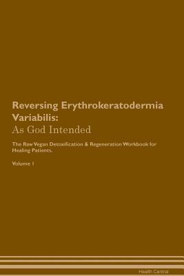 Read Online Reversing Erythrokeratodermia Variabilis: As God Intended The Raw Vegan Plant-Based Detoxification & Regeneration Workbook for Healing Patients. Volume 1 - Health Central | ePub