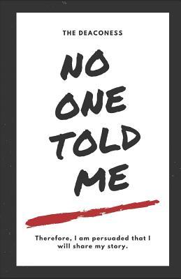 Download No One Told Me: Therefore, I Am Persuaded That I Will Share My Story. - The Deaconess | PDF