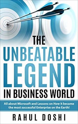 Read The Unbeatable Legend in Business World: All About Microsoft and How it Became The Most successful enterprise on The Earth! - Rahul Doshi | PDF