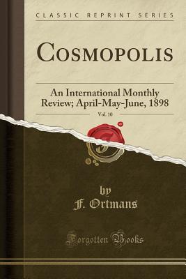 Full Download Cosmopolis, Vol. 10: An International Monthly Review; April-May-June, 1898 (Classic Reprint) - F Ortmans | ePub