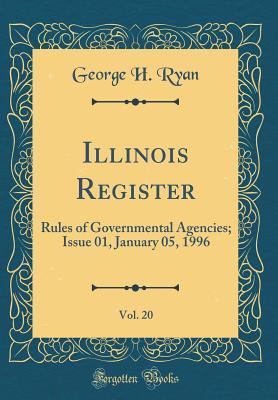 Read Illinois Register, Vol. 20: Rules of Governmental Agencies; Issue 01, January 05, 1996 (Classic Reprint) - George H. Ryan | PDF