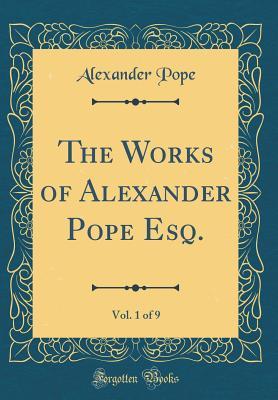 Read Online The Works of Alexander Pope Esq., Vol. 1 of 9 (Classic Reprint) - Alexander Pope file in ePub