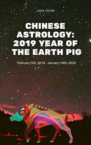 Full Download Chinese Astrology: 2019 Year Of The Earth Pig - Jana Shine file in ePub