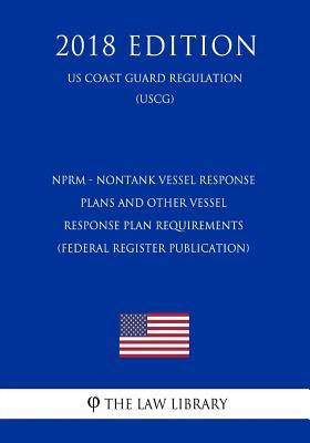 Download Nprm - Nontank Vessel Response Plans and Other Vessel Response Plan Requirements (Federal Register Publication) (Us Coast Guard Regulation) (Uscg) (2018 Edition) - The Law Library | PDF