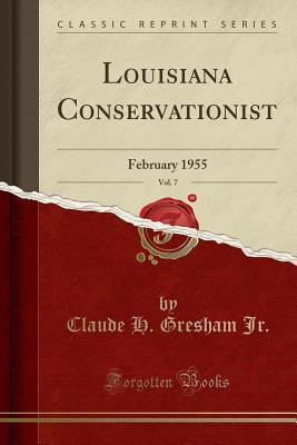 Download Louisiana Conservationist, Vol. 7: February 1955 (Classic Reprint) - Claude H Gresham Jr file in PDF