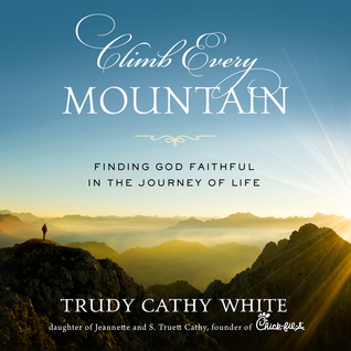 Full Download Climb Every Mountain: Finding God Faithful in the Journey of Life - Trudy Cathy White file in ePub