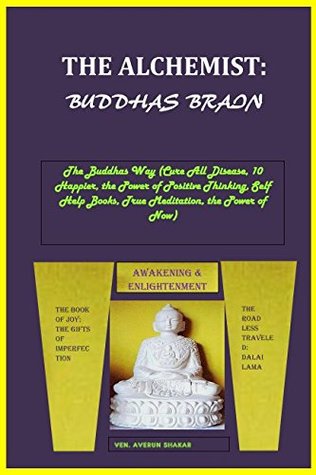 Read THE ALCHEMIST: BUDDHAS BRAIN: The Buddhas Way (Cure All Disease, 10 Happier, the Power of Positive Thinking, Self Help Books, True Meditation, the Power of Now) - Ven AVENRU SHAKAR file in PDF