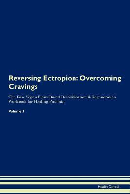 Read Online Reversing Ectropion: Overcoming Cravings The Raw Vegan Plant-Based Detoxification & Regeneration Workbook for Healing Patients. Volume 3 - Health Central file in ePub