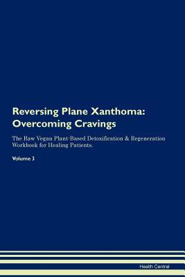 Download Reversing Plane Xanthoma: Overcoming Cravings The Raw Vegan Plant-Based Detoxification & Regeneration Workbook for Healing Patients.Volume 3 - Health Central | PDF