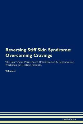 Full Download Reversing Stiff Skin Syndrome: Overcoming Cravings The Raw Vegan Plant-Based Detoxification & Regeneration Workbook for Healing Patients. Volume 3 - Health Central | ePub