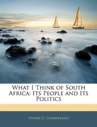 Read Online What I Think of South Africa: Its People and Its Politics - Stuart C. Cumberland file in PDF