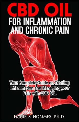 Read Online CBD OIL FOR INFLAMMATION AND CHRONIC PAIN: Your Complete Guide On Treating Inflammation and Managing Your Pain with CBD oil - Daniels Hommes | ePub