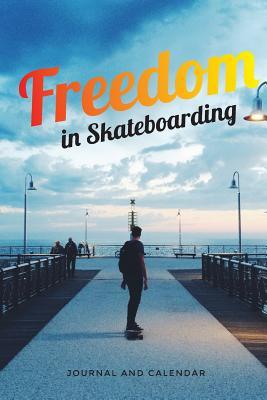 Full Download Freedom in Skateboarding: Blank Lined Journal with Calendar for Skateboarding Experience -  file in ePub