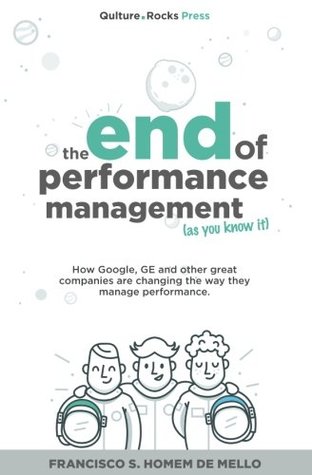 Read The End of Performance Management (As You Know It): How Google, GE, and other great companies are changing the way they manage performance - Francisco S. Homem De Mello file in PDF