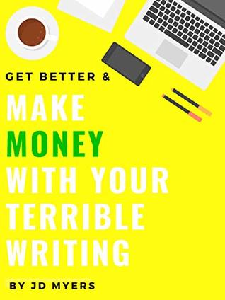 Download Make Money With Your Terrible Writing: Writing Advice, How to Build a Story, Start a Blog, Make Money Online, Amazon Affiliate Marketing 101 & Free eBook Publishing - JD Myers file in PDF
