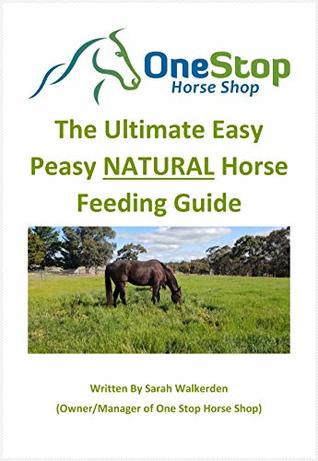 Read The Ultimate Easy Peasy NATURAL Horse Feeding Guide: By One Stop Horse Shop (Easy Peasy Horse Feeding Series Book 2) - Sarah Walkerden file in ePub