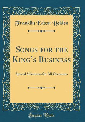 Full Download Songs for the King's Business: Special Selections for All Occasions (Classic Reprint) - Franklin Edson Belden file in PDF