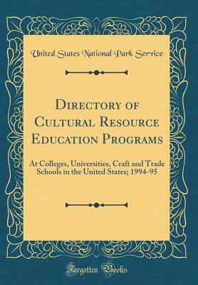 Read Online Directory of Cultural Resource Education Programs: At Colleges, Universities, Craft and Trade Schools in the United States; 1994-95 (Classic Reprint) - U.S. National Park Service | ePub