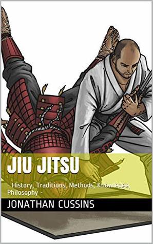 Read Online Jiu Jitsu: - History, Traditions, Methods, Knowledge, Philosophy - Jonathan Cussins file in PDF