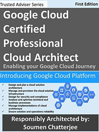 Read Online Google Cloud Certified Professional Cloud Architect: Introducing Google Cloud (Second Edition) - Soumen Chatterjee | PDF