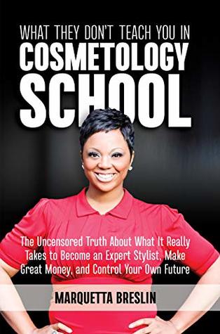 Download What They Don’t Teach You In Cosmetology School: The Uncensored Truth About What It Really Takes to Become an Expert Stylist, Make Great Money, and Control Your Own Future - Marquetta Breslin file in ePub