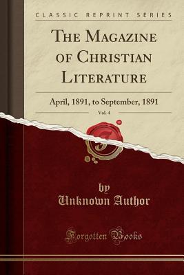 Read Online The Magazine of Christian Literature, Vol. 4: April, 1891, to September, 1891 (Classic Reprint) - Unknown file in PDF