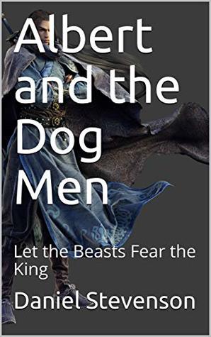 Download Albert and the Dog Men: Let the Beasts Fear the King (Prince Albert Book 3) - Daniel Stevenson file in ePub