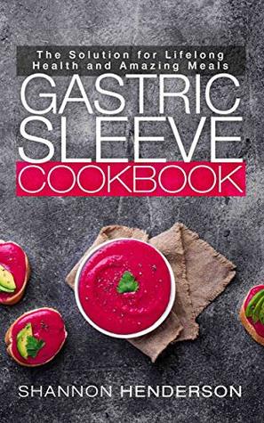 Full Download Gastric Sleeve Cookbook: Top 100 Recipes for Every Stage of Bariatric Surgery Recovery - Shannon Henderson | ePub