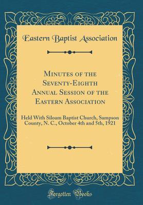 Full Download Minutes of the Seventy-Eighth Annual Session of the Eastern Association: Held with Siloam Baptist Church, Sampson County, N. C., October 4th and 5th, 1921 (Classic Reprint) - Eastern Baptist Association | ePub