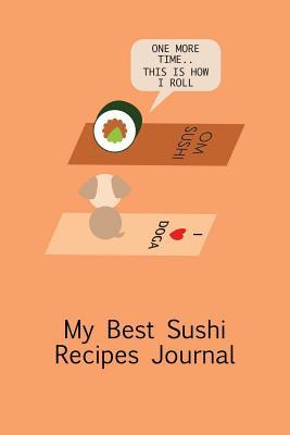 Full Download My Best Sushi Recipes Journal - This Is How I Roll: A Funny Whimsical Popular Quote Blank Recipe Journal to Collect Your Favorite Simple and Healthy Sushi Recipes to Enhance Your Lifestyle - Japanese Dishes Journals | PDF