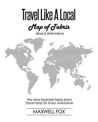 Download Travel Like a Local - Map of Tabris (Black and White Edition): The Most Essential Tabris (Iran) Travel Map for Every Adventure - Maxwell Fox | PDF