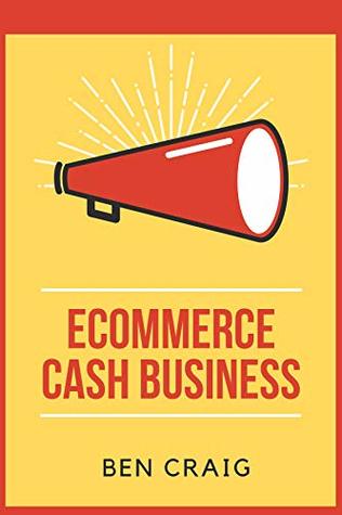 Download Ecommerce Cash Business: Three Quick Ways to Earn Money from Ecommerce Without Creating Your Own Product - Ben Craig file in ePub