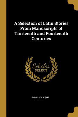 Read Online A Selection of Latin Stories from Manuscripts of Thirteenth and Fourteenth Centuries - Tomas Wright file in ePub