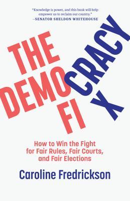 Download The Democracy Fix: How to Win the Fight for Fair Rules, Fair Courts, and Fair Elections - Caroline Fredrickson file in PDF